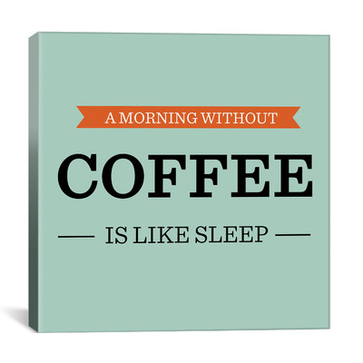Kitchen A Morning Without Coffee is Like Sleep Textual Art on Canvas Size: 12